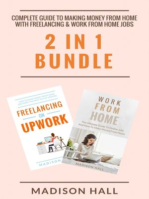 cover image of Complete Guide to Making Money From Home with Freelancing & Work From Home Jobs (2 in 1 Bundle)